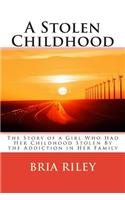 A Stolen Childhood: The Story of a Girl Who Had Her Childhood Stolen by the Addiction in Her Family