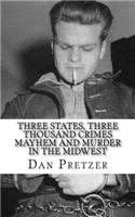 Three States, Three Thousand Crimes Mayhem and Murder in the Midwest