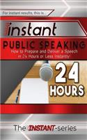 Instant Public Speaking: How to Prepare and Deliver a Speech in 24 Hours or Less Instantly!(English)