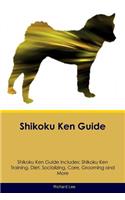 Shikoku Ken Guide Shikoku Ken Guide Includes: Shikoku Ken Training, Diet, Socializing, Care, Grooming, Breeding and More