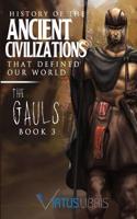 History: History of the Ancient Civilizations That Defined Our World: The Gauls (History Books, Roman Empire, Ancient History)