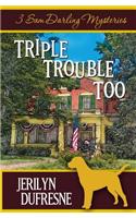 Triple Trouble Too