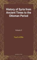 History of Syria from Ancient Times to the Ottoman Period (vol 5)
