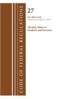 Code of Federal Regulations, Title 27 Alcohol Tobacco Products and Firearms 400-End, Revised as of April 1, 2019: (Code of Federal Regulations, Title 27 Alcohol Tobacco Products and Firearms)