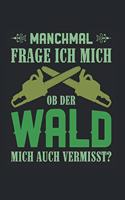 Manchmal Frage Ich Mich Ob Der Wald Mich Auch Vermisst?: Din A5 Dotted Punkteraster Heft Für Förster Waldarbeiter Holzarbeiter Forstmann - Notizbuch Tagebuch Planer Forstwirt Waldhüter Forstdienst - Notiz 
