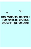 Many proudly say they don't fear death, yet live their lives as if they fear living. Journal