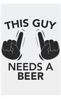 This Guy needs a BEER: This Guy needs a BEER: Notebook / Journal gift (6 x 9 inch - 110 pages - ruled)