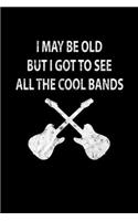 I May Be Old But I Got To See All The Cool Bands 120 Pages DINA5