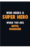 Who Need A SUPER HERO, When You Are Hotel Manager: 6X9 Career Pride 120 pages Writing Notebooks