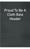 Proud To Be A Cloth Bale Header