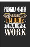 Programmer I'm Not Here To Talk I'm Here To Make Things Work: Programmer Notebook - Programmer Journal - Handlettering - Logbook - 110 DOTGRID Paper Pages - 6 x 9