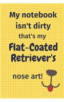 My Notebook Isn't Dirty That's My Flat-Coated Retriever's Nose Art: For Flat-Coated Retriever Dog Fans