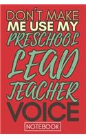 Don't Make Me Use My Preschool Lead Teacher Voice: Funny Office Notebook/Journal For Women/Men/Coworkers/Boss/Business Woman/Funny office work desk humor/ Stress Relief Anger Management Journal(6x9 i