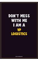 Don't Mess With Me, I Am A VP Logistics: Career Motivational Quotes 6x9 120 Pages Blank Lined Notebook Journal