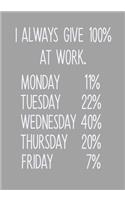 I Always Give 100% At Work. Monday 11% Tuesday 22% Wednesday 40% Thursday 20% Friday 7%: To Do List Notebook For Work & Blank Lined Journal(5 Funny Gag Gifts for Coworkers)
