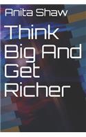 Think Big And Get Richer