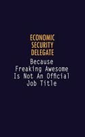 Economic Security Delegate Because Freaking Awesome is not An Official Job Title: 6X9 Career Pride Notebook Unlined 120 pages Writing Journal