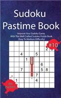 Sudoku Pastime Book #10: Improve Your Sudoku Game With This Well Crafted Sudoku Puzzle Book (Easy To Medium Difficulty)