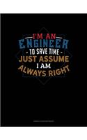 I'm An Engineer To Save Time Just Assume I'm Always Right