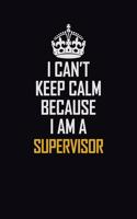 I Can't Keep Calm Because I Am A Supervisor: Motivational Career Pride Quote 6x9 Blank Lined Job Inspirational Notebook Journal