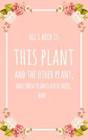 All I Need Is This Plant And That Other Plant, And Those Plants Over There, And...: 6x9" Dot Bullet Floral Notebook/Journal Funny Gift Idea