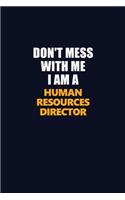 Don't Mess With Me I Am A Human Resources Director