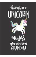 Always Be A Unicorn Unless You Can Be A Grandma: Unicorn Grandmother Appreciation Diary
