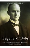 Eugene V. Debs: The Life and Legacy of America's Most Famous Socialist Political Leader