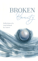 Broken Beauty: Reflections of a Soul Refined by Cancer