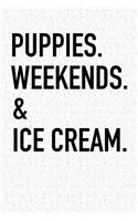 Puppies Weekends & Ice Cream: A 6x9 Inch Matte Softcover Notebook Journal with 120 Blank Lined Pages and a Funny Pet Dog Owner Cover Slogan