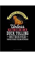 Always Be Yourself Unless You Can Be a Duck Tolling Retriever Then Be a Duck Tolling Retriever