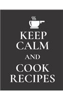 Keep Calm and Cook Recipes: Blank Empty Recipe Cookbook / Journal to Write In, ... Gift for Men, Women, Husband, Wife, Mom, Dad (8.5 X 11)