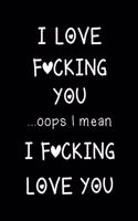 I Love Fucking You ...OOPS I Mean I Fucking Love You