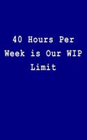 40 Hours Per Week Is Our Wip Limit