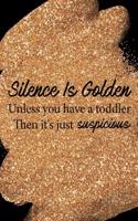 Silence Is Golden Unless You Have a Toddler Then It's Just Suspicious: Blank Lined Notebook Journal Diary Composition Notepad 120 Pages 6x9 Paperback Mother Grandmother Black Gold