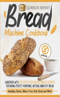 Bread Machine Cookbook: Guidebook With The Best-Ever Bread Maker Recipes for Baking Perfect Homemade, Artisan, Hands-Off Bread (Including Classic, Gluten-Free, Keto Bread a