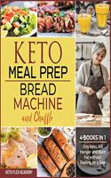 Keto Meal Prep, Bread Machine and Chaffle [4 books in 1]: Stay Keto, Kill Hunger and Burn Fat without Feeling on a Diet