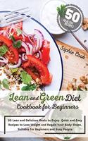 Lean and Green Diet Cookbook for Beginners: 50 Lean and Delicious Meals to Enjoy. Quick and Easy Recipes to Lose Weight and Regain Your Body Shape, Suitable for Beginners and Busy People