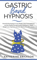 Gastric Band Hypnosis: Powerful Psychology to Lose Weight, Stop Food Addiction and Eat Healthy through Guided Meditations, Rapid Weight Loss Hypnosis and Over 250 Positive