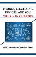 Phones, Electronic Devices, and You