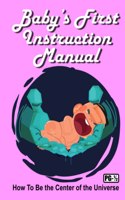 Baby's First Instruction Manual: How To Be the Center of the Universe