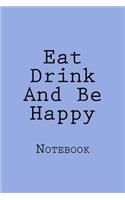 Eat Drink And Be Happy: Designer Notebook with 150 lined pages, 6? x 9?. Glossy softcover, perfect for everyday use. Perfectly spaced between lines to allow plenty of room 