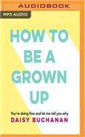 How to Be a Grown Up