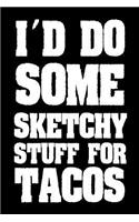 I'd Do Some Sketchy Stuff For Tacos: Funny Mexican Food Lover Gift Sketchbook