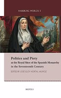 Politics and Piety at the Royal Sites of the Spanish Monarchy in the Seventeenth Century