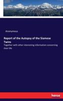 Report of the Autopsy of the Siamese Twins: Together with other interesting information concerning their life