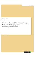 Arbeitsanalyse und Arbeitspsychologie. Methodische Zugänge und Gestaltungsmaßnahmen