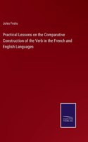 Practical Lessons on the Comparative Construction of the Verb in the French and English Languages