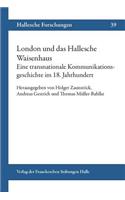 London Und Das Hallesche Waisenhaus. Eine Transnationale Kommunikationsgeschichte Im 18. Jahrhundert.