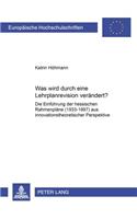 Was Wird Durch Eine Lehrplanrevision Veraendert?: Die Einfuehrung Der Hessischen Rahmenplaene (1993-1997) Aus Innovationstheoretischer Perspektive(839 Europaeische Hochschulschriften / European University Studie)
